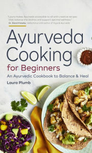 Title: Ayurveda Cooking for Beginners: An Ayurvedic Cookbook to Balance & Heal, Author: Laura Plumb