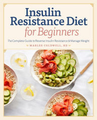 Title: Insulin Resistance Diet for Beginners: The Complete Guide to Reverse Insulin Resistance & Manage Weight, Author: Marlee Coldwell RD