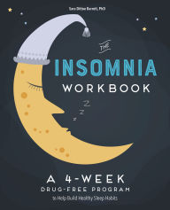 Title: The 4-Week Insomnia Workbook: A Drug-Free Program to Build Healthy Habits and Achieve Restful Sleep, Author: Sara Dittoe Barrett PhD