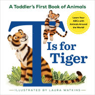 Title: T Is for Tiger: A Toddler's First Book of Animals, Author: Laura Watkins