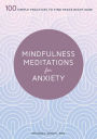 Mindfulness Meditations for Anxiety: 100 Simple Practices to Find Peace Right Now