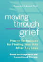 Moving Through Grief: Proven Techniques for Finding Your Way After Any Loss