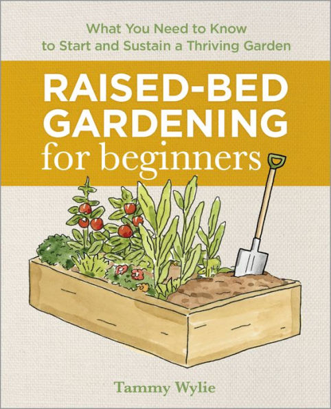 Raised-Bed Gardening for Beginners: Everything You Need to Know Start and Sustain a Thriving Garden