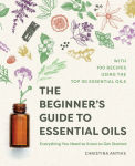 Alternative view 1 of The Beginner's Guide to Essential Oils: Everything You Need to Know to Get Started