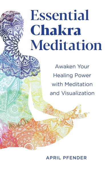 Essential Chakra Meditation: Awaken Your Healing Power with Meditation and Visualization