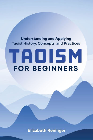 Taoism for Beginners: Understanding and Applying Taoist History, Concepts, Practices