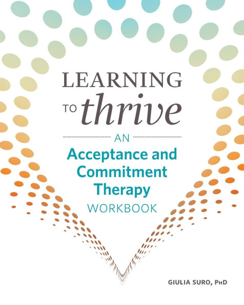 Learning to Thrive: An Acceptance and Commitment Therapy Workbook