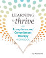 Learning to Thrive: An Acceptance and Commitment Therapy Workbook