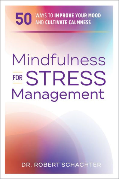 Mindfulness for Stress Management: 50 Ways to Improve Your Mood and Cultivate Calmness