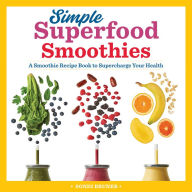 Free ebooks download without membership Simple Superfood Smoothies: A Smoothie Recipe Book to Supercharge Your Health