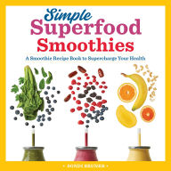 Title: Simple Superfood Smoothies: A Smoothie Recipe Book to Supercharge Your Health, Author: Sondi Bruner