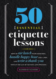 Download books on kindle fire hd 50 Essential Etiquette Lessons: How to Eat Lunch with Your Boss, Handle Happy Hour Like a Pro, and Write a Thank You Note in the Age of Texting and Tweeting PDF RTF by Katherine Furman 9781641525930