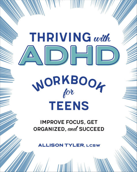 Thriving with ADHD Workbook for Teens: Improve Focus, Get Organized, and Succeed