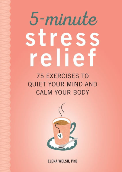 5-Minute Stress Relief: 75 Exercises to Quiet Your Mind and Calm Body