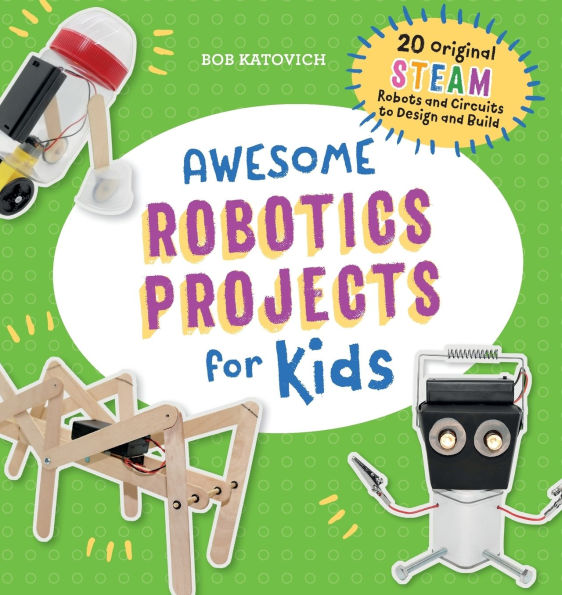 Awesome Robotics Projects for Kids: 20 Original STEAM Robots and Circuits to Design and Build