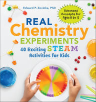 Title: Real Chemistry Experiments: 40 Exciting STEAM Activities for Kids, Author: Edward P. Zovinka