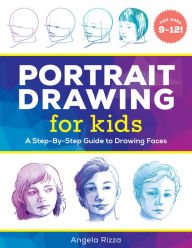 Title: Portrait Drawing for Kids: A Step-by-Step Guide to Drawing Faces, Author: Angela Rizza