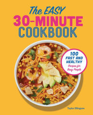 Amazon book database download The Easy 30-Minute Cookbook: 100 Fast and Healthy Recipes for Busy People English version by Taylor Ellingson RTF MOBI PDB 9781641527347