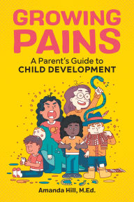 Title: Growing Pains: A Parent's Guide to Child Development, Author: Amanda Hill M.Ed.