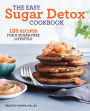 The Easy Sugar Detox Cookbook: 125 Recipes for a Sugar-Free Lifestyle