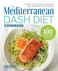 Title: The Mediterranean DASH Diet Cookbook: Lower Your Blood Pressure and Improve Your Health, Author: Abbie Gellman MS