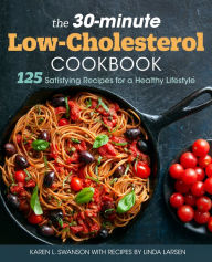Title: The 30-Minute Low Cholesterol Cookbook: 125 Satisfying Recipes for a Healthy Lifestyle, Author: Karen L. Swanson