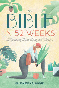 Title: The Bible in 52 Weeks: A Yearlong Bible Study for Women, Author: Kimberly D. Moore