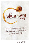 Alternative view 1 of The Wabi-Sabi Way: Simple Principles to Bring Calm, Meaning & Authenticity to Your Daily Life