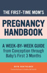 Alternative view 1 of The First-Time Mom's Pregnancy Handbook: A Week-by-Week Guide from Conception through Baby's First 3 Months