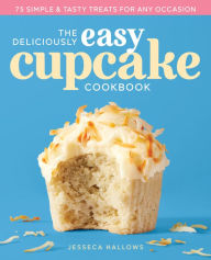Title: The Deliciously Easy Cupcake Cookbook: 75 Simple & Tasty Treats for Any Occasion, Author: Jesseca Hallows