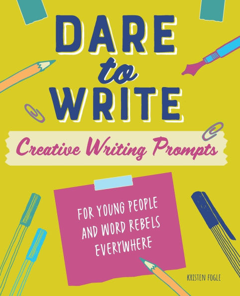 Dare to Write: Creative Writing Prompts for Young People and Word Rebels Everywhere