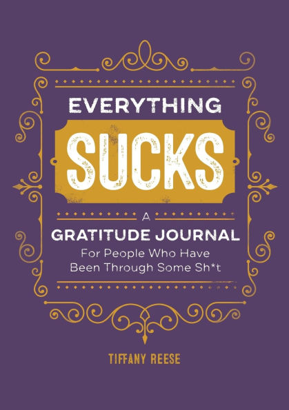 Everything Sucks: A Gratitude Journal For People Who Have Been Through Some Sh*t