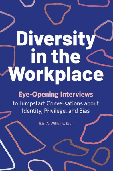 Diversity in the Workplace: Eye-Opening Interviews to Jumpstart Conversations about Identity, Privilege, and Bias