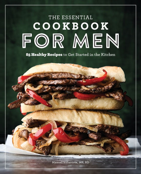 the Essential Cookbook for Men: 85 Healthy Recipes to Get Started Kitchen