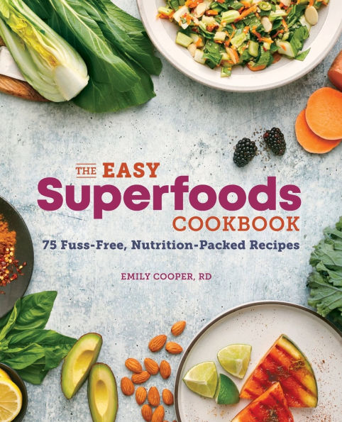 The Easy Superfoods Cookbook: 75 Fuss-Free, Nutrition-Packed Recipes