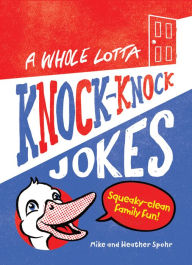 Title: A Whole Lotta Knock-Knock Jokes: Squeaky-Clean Family Fun, Author: Mike Spohr
