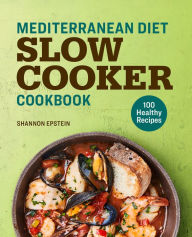 Title: Mediterranean Diet Slow Cooker Cookbook: 100 Healthy Recipes, Author: Shannon Epstein