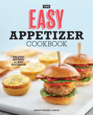 Title: The Easy Appetizer Cookbook: No-Fuss Recipes For Any Occasion, Author: Sarah Walker Caron