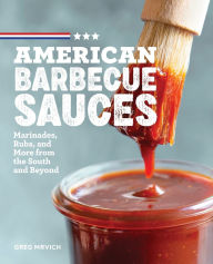 Title: American Barbecue Sauces: Marinades, Rubs, and More from the South and Beyond, Author: Greg Mrvich
