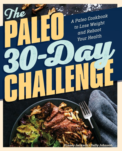 The Paleo 30-Day Challenge: A Cookbook to Lose Weight and Reboot Your Health