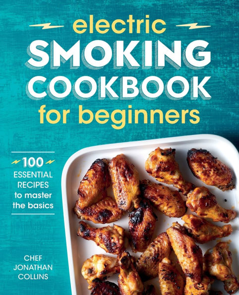 Electric Smoking Cookbook for Beginners: 100 Essential Recipes to Master the Basics