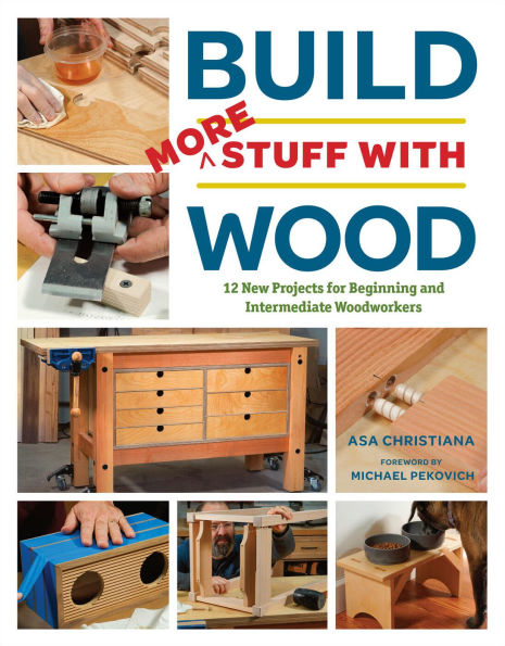 Build More Stuff With Wood: 12 New Projects for Beginning and Intermediate Woodworkers