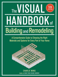 Download books to ipod Visual Handbook of Building and Remodeling: A Comprehensive Guide to Choosing the Right Materials and Systems for Every Part of Your Home/5th Edition 9781641551953 by Charlie Wing, Charlie Wing