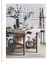 Title: Pallet Style: 20 Creative Home Projects Using Recycled Wooden Pallets, Author: Nikkita Palmer