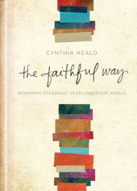 Title: The Faithful Way: Remaining Steadfast in an Uncertain World, Author: Cynthia Heald