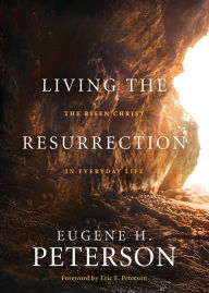 Title: Living the Resurrection: The Risen Christ in Everyday Life, Author: Eugene H. Peterson