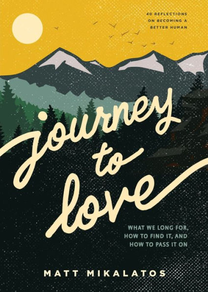 Journey to Love: What We Long For, How Find It, and Pass It On