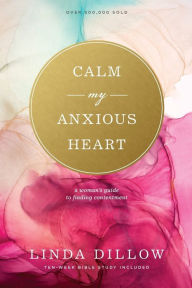 Title: Calm My Anxious Heart: A Woman's Guide to Finding Contentment, Author: Linda Dillow