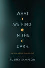 What We Find in the Dark: Loss, Hope, and God's Presence in Grief