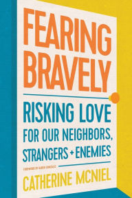 Free books read online no download Fearing Bravely: Risking Love for Our Neighbors, Strangers, and Enemies by  9781641583268 (English literature)
